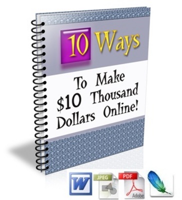 Product picture 10 Ways To Make $10 Thousand Dollars Online (PLR)